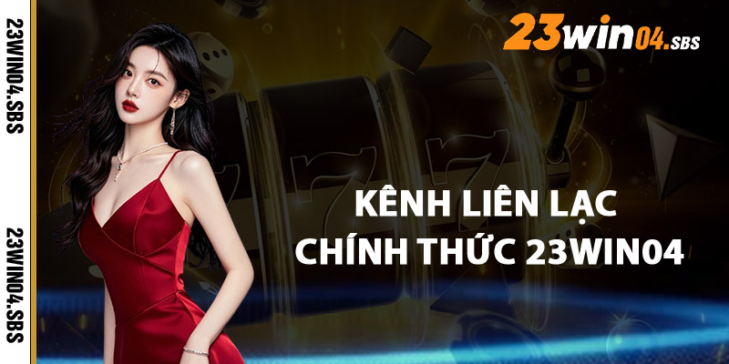 Kênh Liên Lạc Chính Thức Của 23win04
